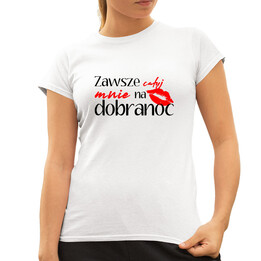 Zawsze całuj mnie na dobranoc - damska koszulka na prezent