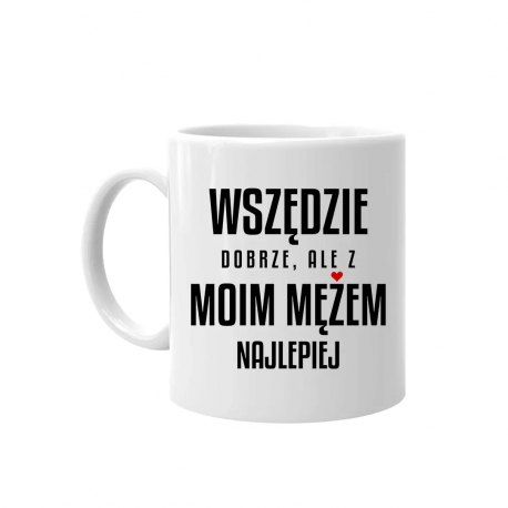 Wszędzie dobrze, ale z moim mężem najlepiej - kubek na prezent