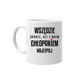 Wszędzie dobrze, ale z moim chłopakiem najlepiej - kubek na prezent