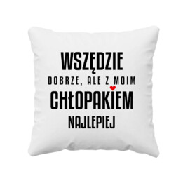 Wszędzie dobrze, ale z moim chłopakiem najlepiej - poduszka na prezent