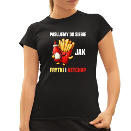 Pasujemy do siebie jak frytki i ketchup - damska koszulka na prezent