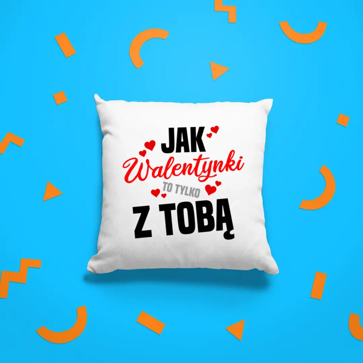 Jak walentynki to tylko z tobą - poduszka na prezent