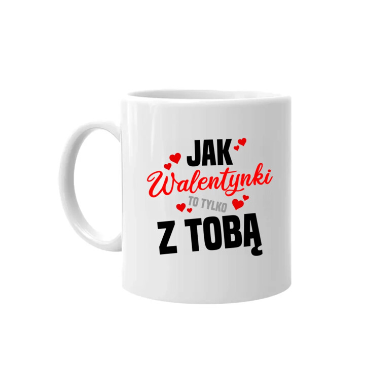 Jak walentynki to tylko z tobą - kubek na prezent