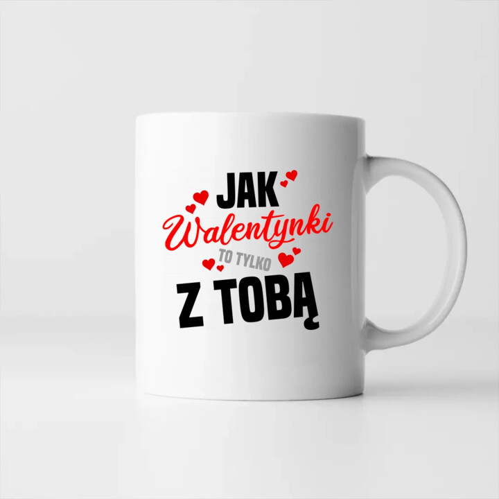 Jak walentynki to tylko z tobą - kubek na prezent