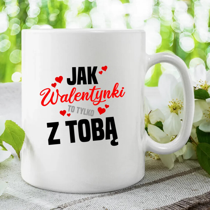 Jak walentynki to tylko z tobą - kubek na prezent