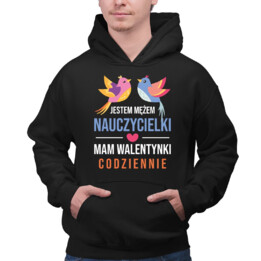 Jestem mężem nauczycielki, mam walentynki codziennie - męska bluza na prezent