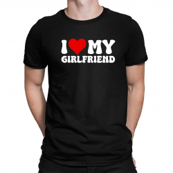 I love my girlfriend - męska koszulka na prezent