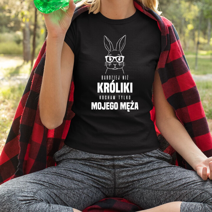 Bardziej niż króliki, kocham tylko mojego męża - damska koszulka na prezent