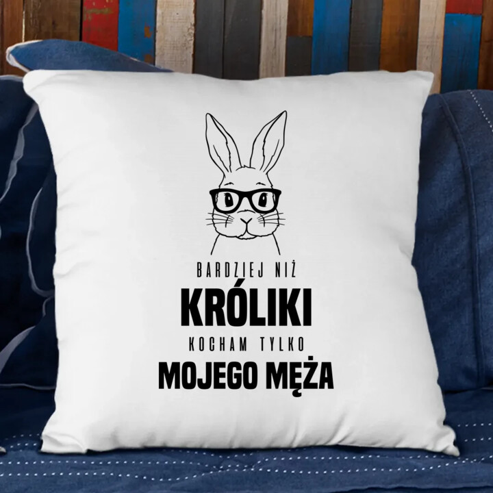 Bardziej niż króliki, kocham tylko mojego męża - poduszka na prezent