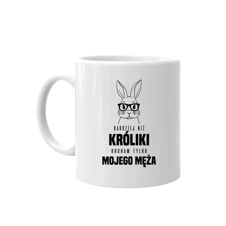 Bardziej niż króliki, kocham tylko mojego męża - kubek na prezent