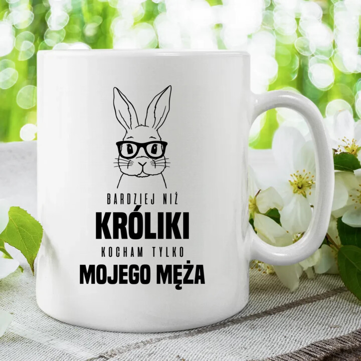 Bardziej niż króliki, kocham tylko mojego męża - kubek na prezent