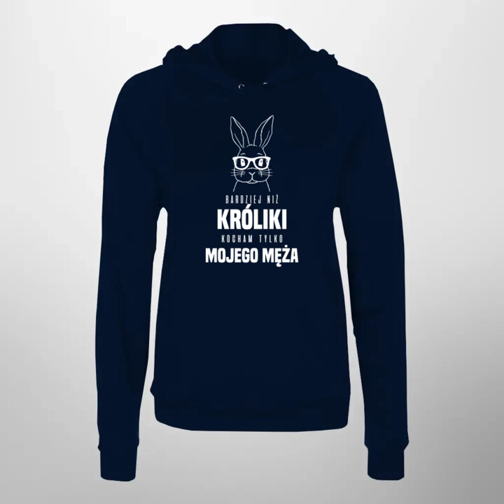 Bardziej niż króliki, kocham tylko mojego męża - damska bluza na prezent