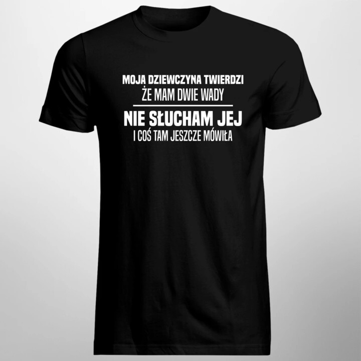 Moja dziewczyna twierdzi że mam dwie wady: nie słucham jej i coś tam jeszcze mówiła - męska koszulka na prezent