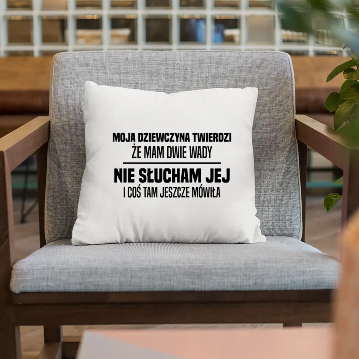 Moja dziewczyna twierdzi że mam dwie wady: nie słucham jej i coś tam jeszcze mówiła - poduszka na prezent