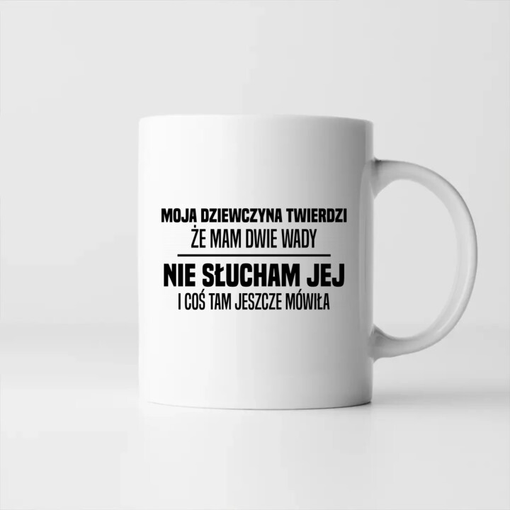 Moja dziewczyna twierdzi że mam dwie wady: nie słucham jej i coś tam jeszcze mówiła - kubek na prezent