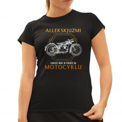 Allekskjuzmi, zabierz mnie w podróż na motocyklu - damska koszulka na prezent