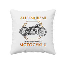Allekskjuzmi, zabierz mnie w podróż na motocyklu - poduszka na prezent