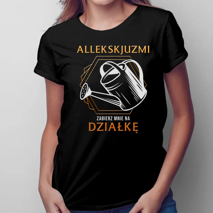 Allekskjuzmi, zabierz mnie na działkę - damska koszulka na prezent
