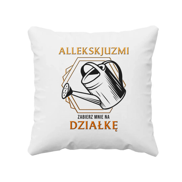 Allekskjuzmi, zabierz mnie na działkę - poduszka na prezent