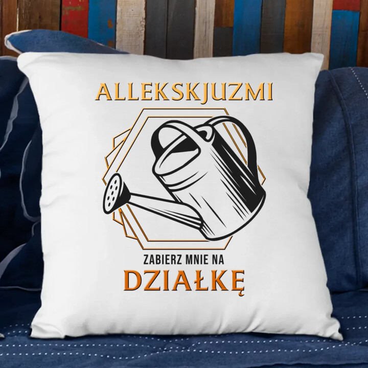 Allekskjuzmi, zabierz mnie na działkę - poduszka na prezent