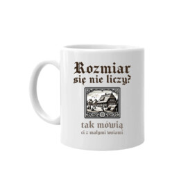  Rozmiar się nie liczy? tak mówią ci z małymi wsiami - kubek dla fanów serialu 1670