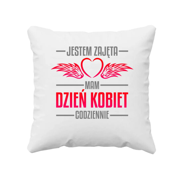 Jestem zajęta, mam dzień kobiet codziennie - poduszka na prezent
