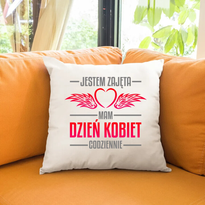 Jestem zajęta, mam dzień kobiet codziennie - poduszka na prezent