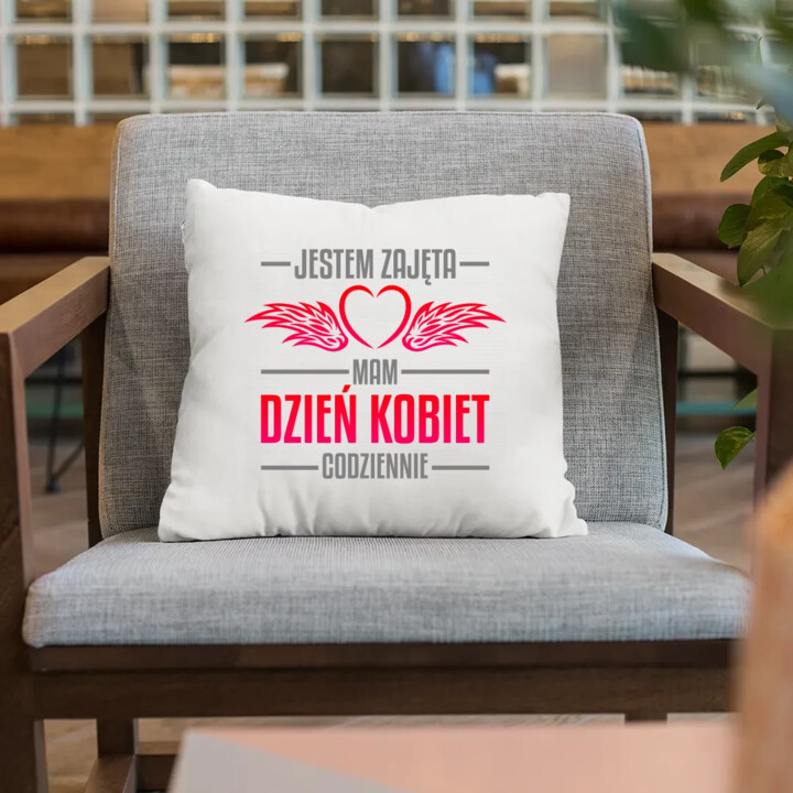 Jestem zajęta, mam dzień kobiet codziennie - poduszka na prezent