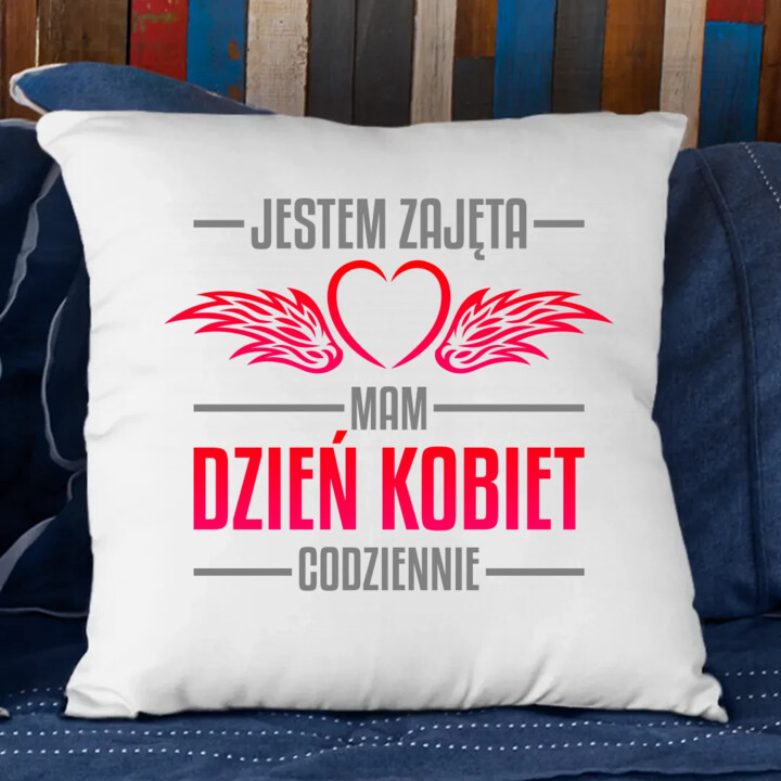 Jestem zajęta, mam dzień kobiet codziennie - poduszka na prezent