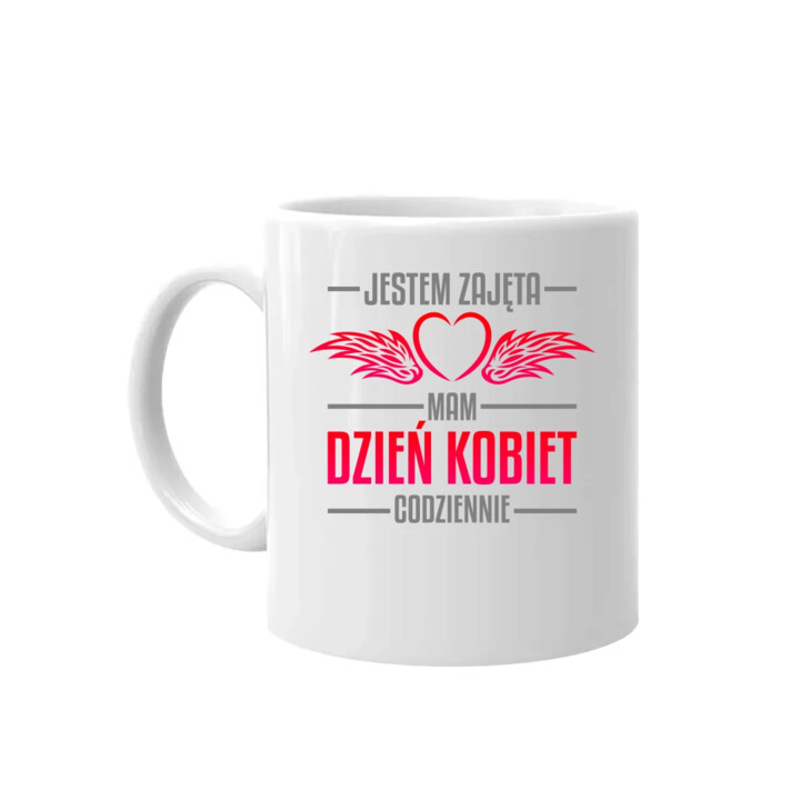 Jestem zajęta, mam dzień kobiet codziennie - kubek na prezent