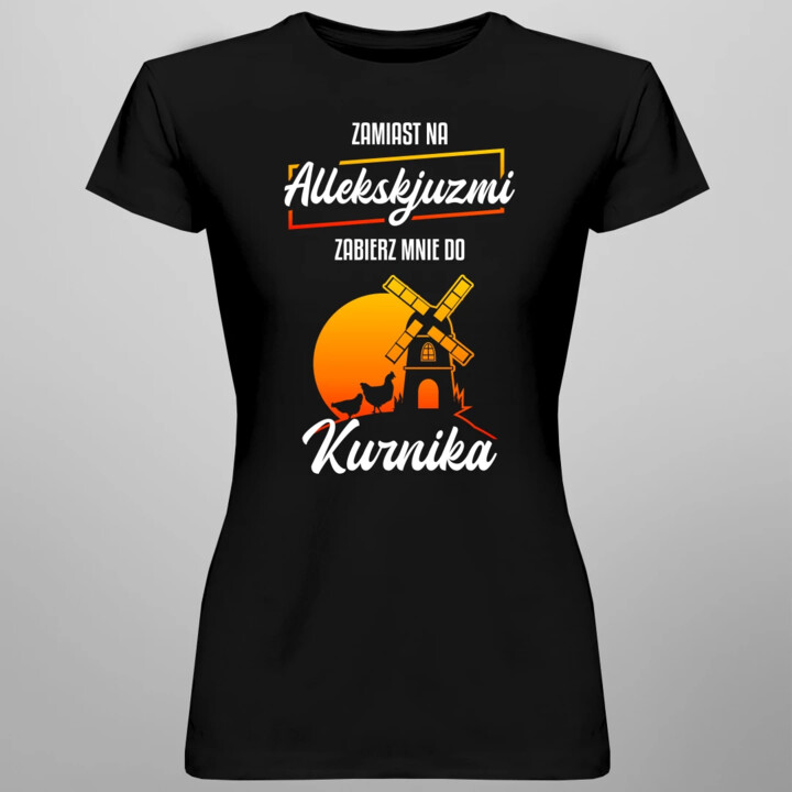 Zamiast na allekskjuzmi, zabierz mnie do kurnika - damska koszulka na prezent