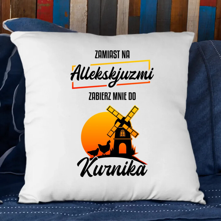 Zamiast na allekskjuzmi, zabierz mnie do kurnika - poduszka na prezent
