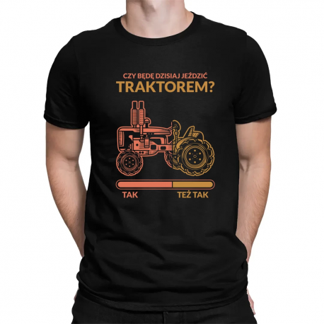 Czy będę dzisiaj jeździć traktorem? - męska koszulka na prezent
