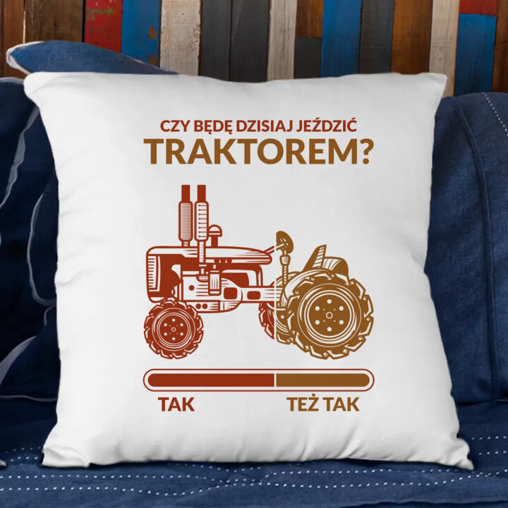 Czy będę dzisiaj jeździć traktorem? - poduszka na prezent