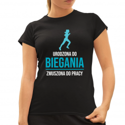 Urodzona do biegania, zmuszona do pracy  - damska koszulka na prezent
