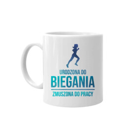 Urodzona do biegania, zmuszona do pracy  - kubek na prezent