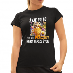 Żyję po to, żeby moje pszczoły miały lepsze życie - damska koszulka na prezent