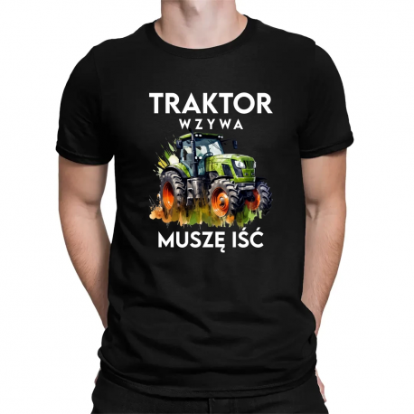 Traktor wzywa, muszę iść - wersja 2 - męska koszulka na prezent