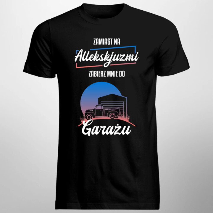 Zamiast na allekskjuzmi, zabierz mnie do garażu - męska koszulka na prezent