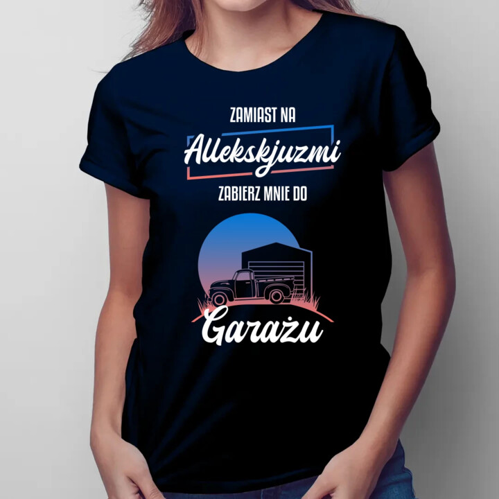 Zamiast na allekskjuzmi, zabierz mnie do garażu - damska koszulka na prezent