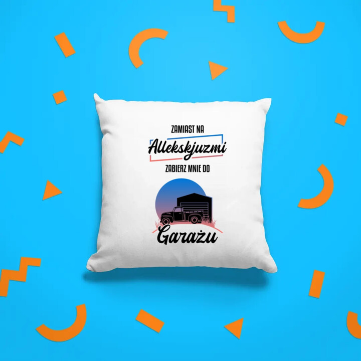 Zamiast na allekskjuzmi, zabierz mnie do garażu - poduszka na prezent