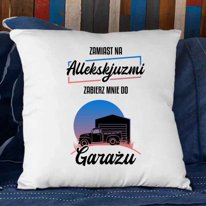 Zamiast na allekskjuzmi, zabierz mnie do garażu - poduszka na prezent
