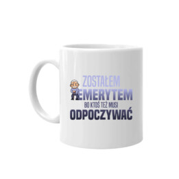 Zostałem emerytem, bo ktoś też musi odpoczywać - kubek na prezent