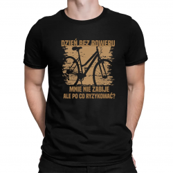 Dzień bez roweru, mnie nie zabije, ale po co ryzykować - męska koszulka na prezent