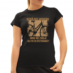 Dzień bez roweru, mnie nie zabije, ale po co ryzykować - damska koszulka na prezent