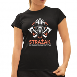 Strażak nie zadaje zbędnych pytań - damska koszulka na prezent