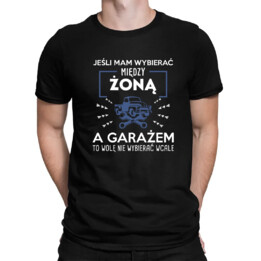 Jeśli mam wybierać między żoną, a garażem - męska koszulka na prezent