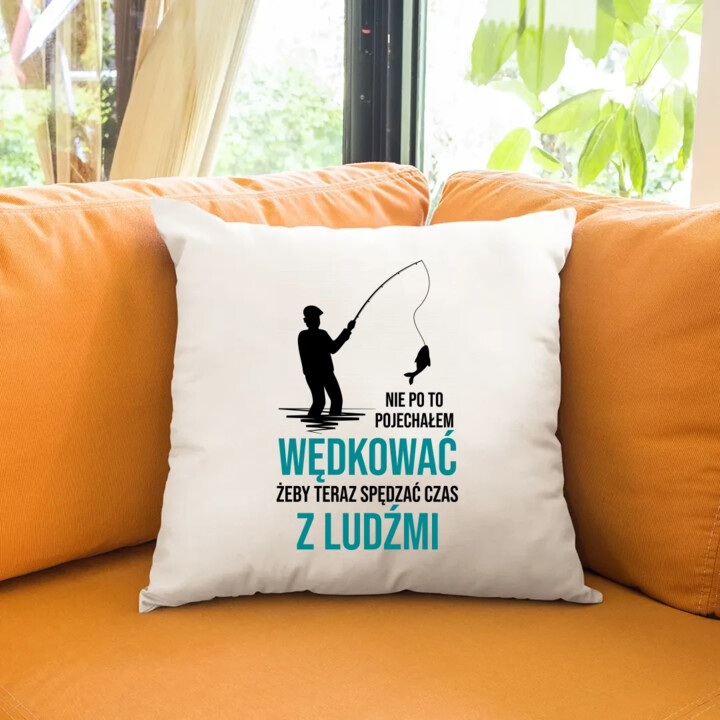 Nie po to pojechałem wędkować, żeby teraz spędzać czas z ludźmi - poduszka na prezent