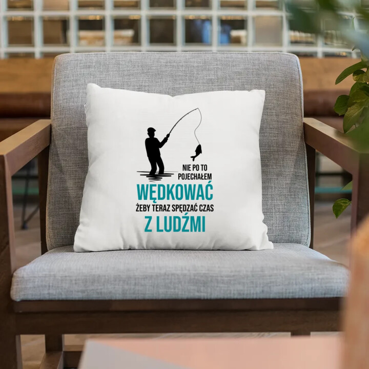 Nie po to pojechałem wędkować, żeby teraz spędzać czas z ludźmi - poduszka na prezent