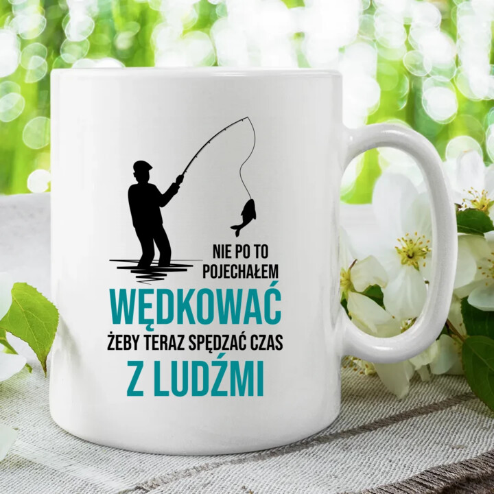 Nie po to pojechałem wędkować, żeby teraz spędzać czas z ludźmi - kubek na prezent